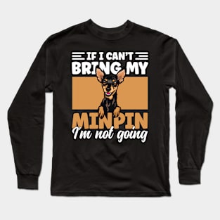 If I Can't Bring My Min Pin I'm Not Going Miniature Pinscher Long Sleeve T-Shirt